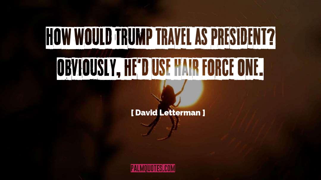 Trump Greatest President Ever quotes by David Letterman