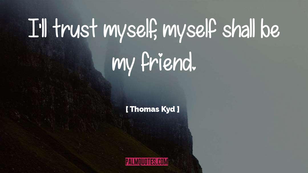 Trust Myself quotes by Thomas Kyd