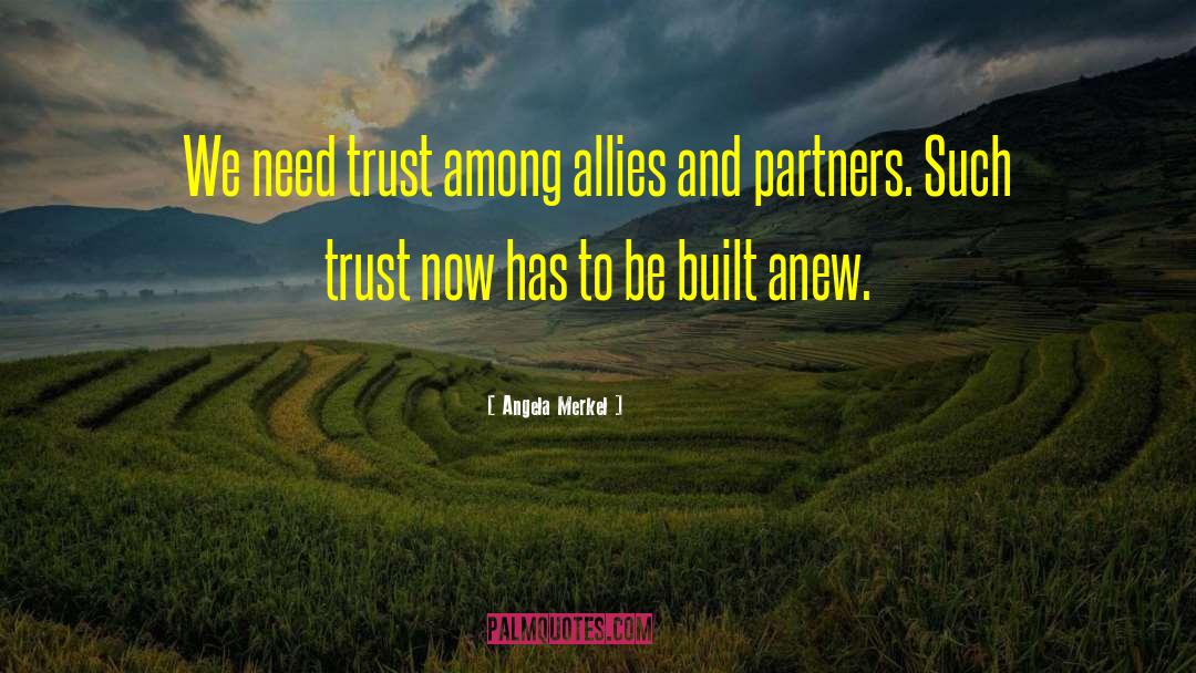 Trust Needs To Be Earned quotes by Angela Merkel
