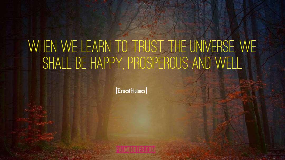 Trust The Universe quotes by Ernest Holmes