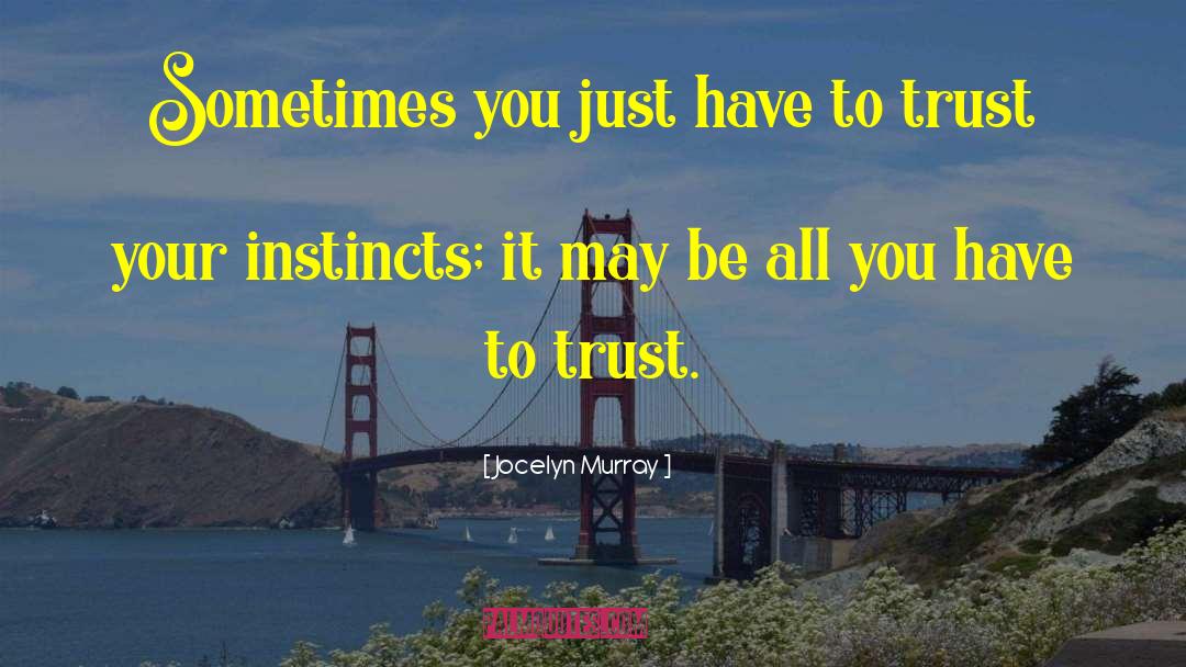 Trust Your Instincts quotes by Jocelyn Murray