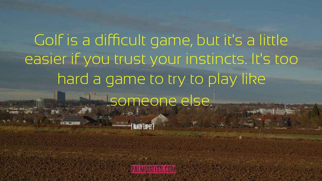 Trust Your Instincts quotes by Nancy Lopez