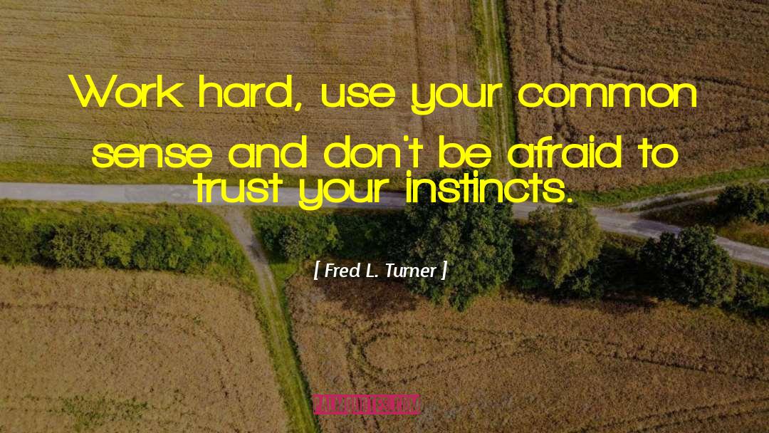 Trust Your Instincts quotes by Fred L. Turner