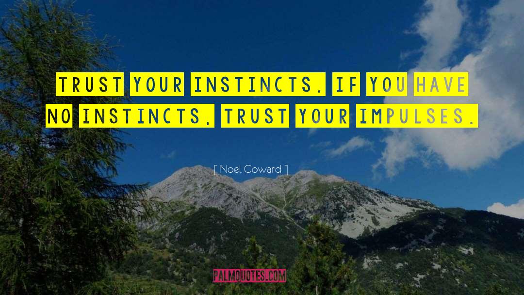 Trust Your Instincts quotes by Noel Coward