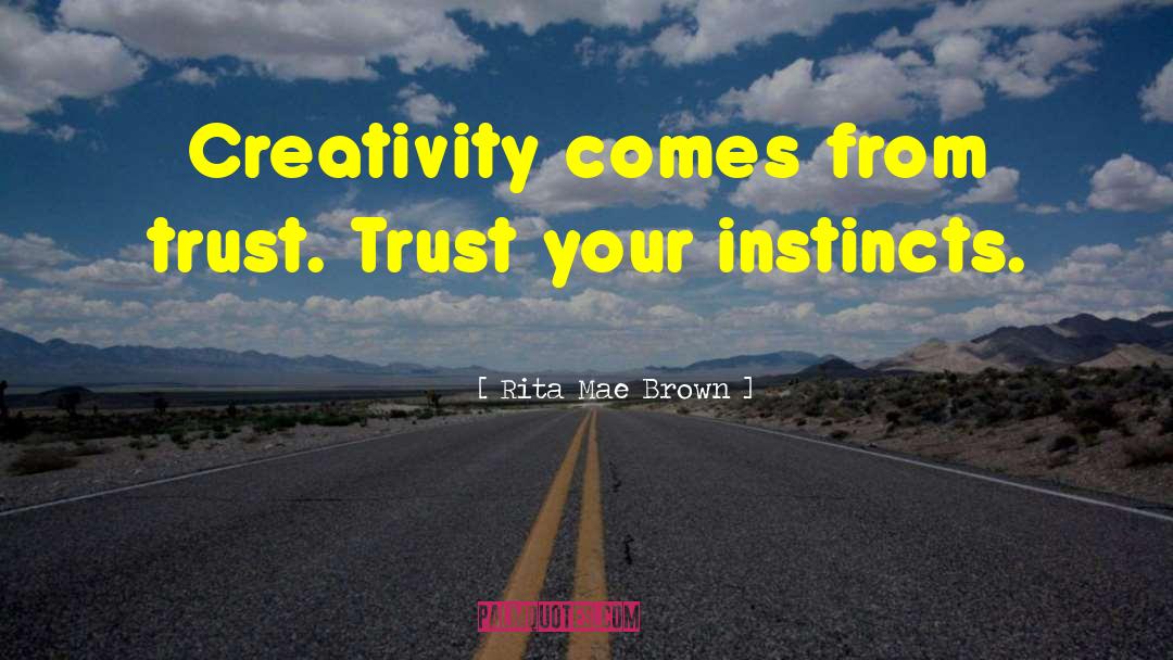 Trust Your Instincts quotes by Rita Mae Brown