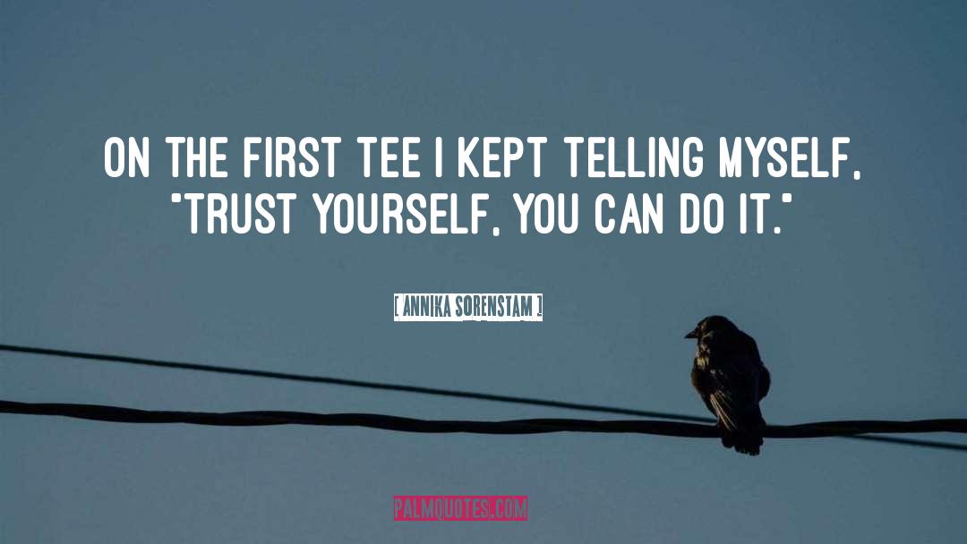 Trust Yourself quotes by Annika Sorenstam