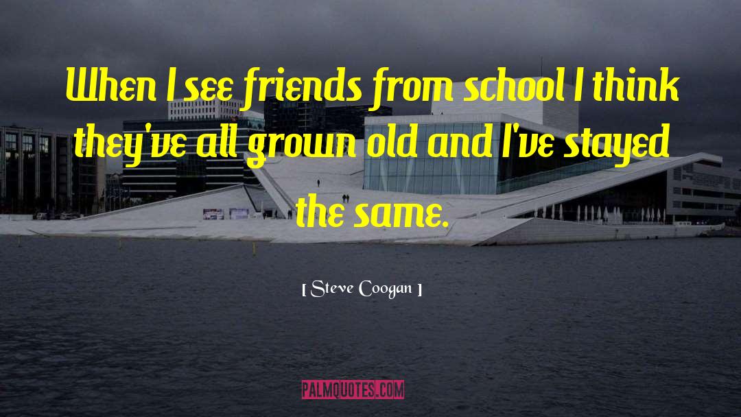 Trusted Friends quotes by Steve Coogan