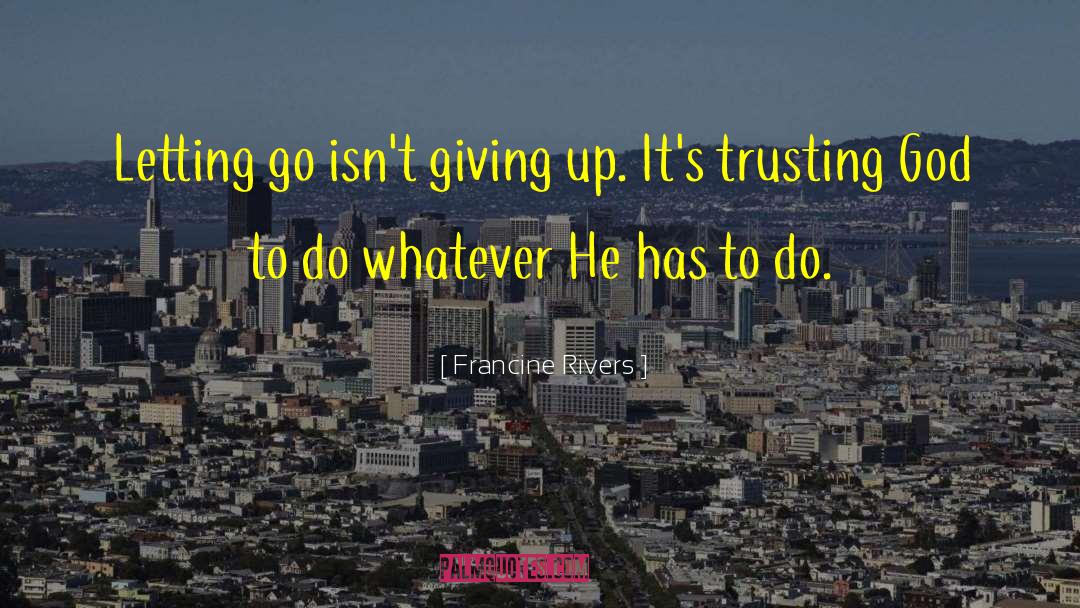 Trusting God quotes by Francine Rivers