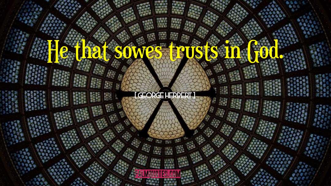 Trusts quotes by George Herbert