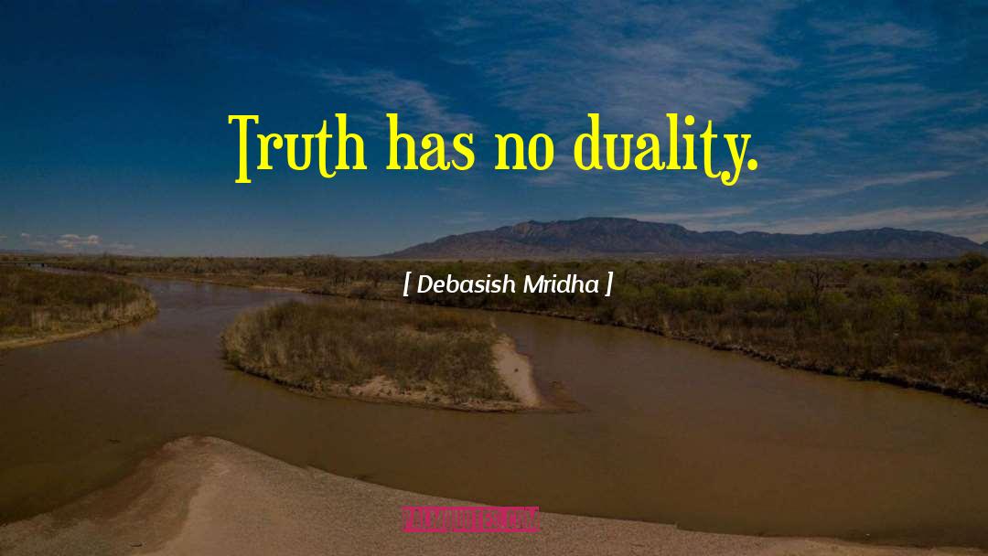 Truth Has No Duality quotes by Debasish Mridha