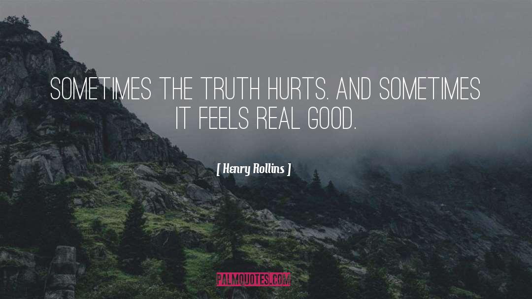 Truth Hurts quotes by Henry Rollins