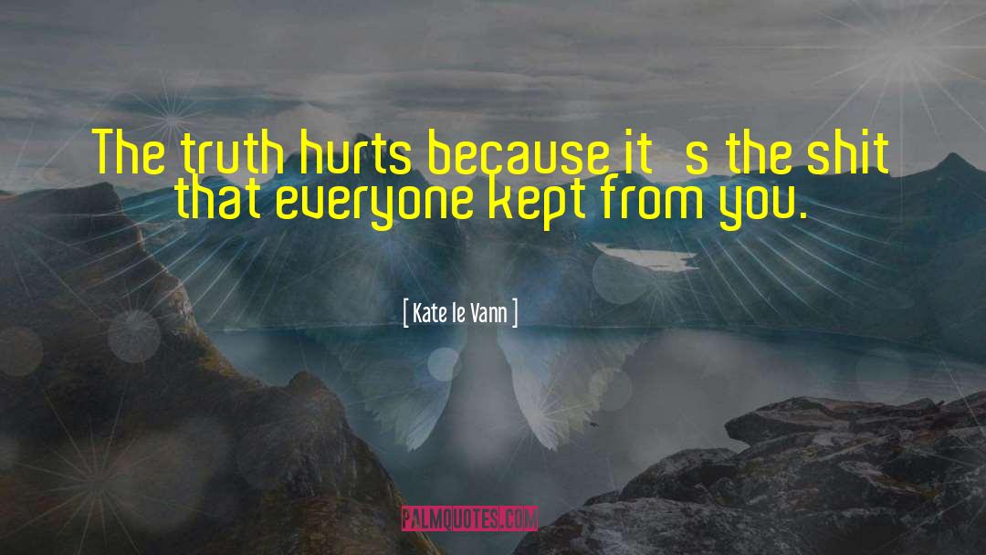 Truth Hurts quotes by Kate Le Vann