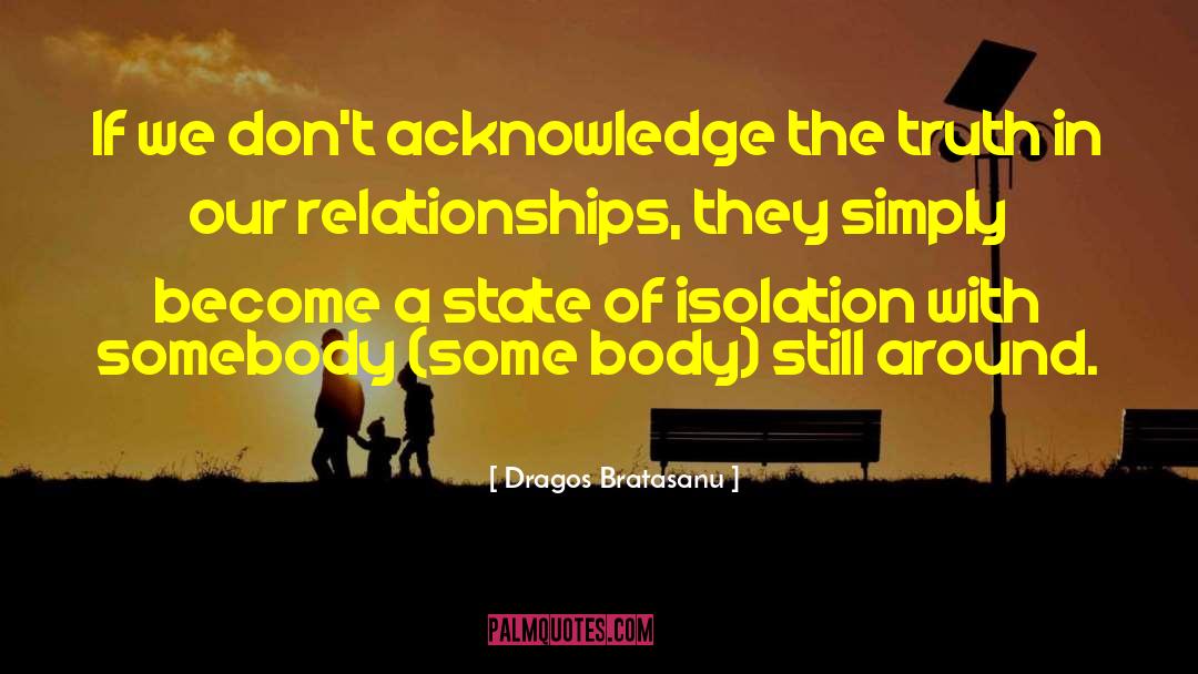 Truth In Relationships quotes by Dragos Bratasanu