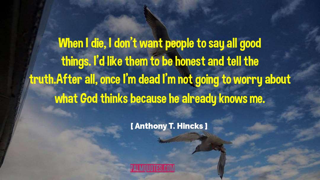 Truth Not Going To Worry quotes by Anthony T. Hincks