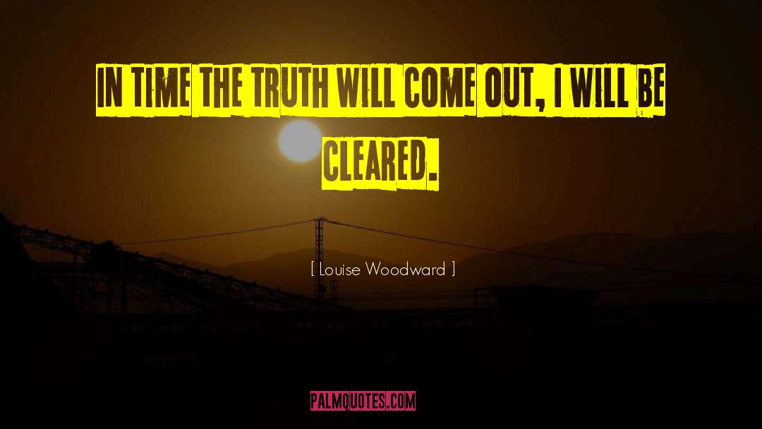 Truth Will Come Out quotes by Louise Woodward