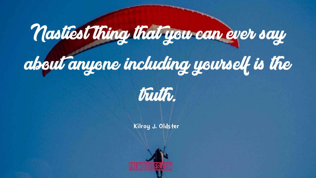 Truthfulness Self Examination quotes by Kilroy J. Oldster