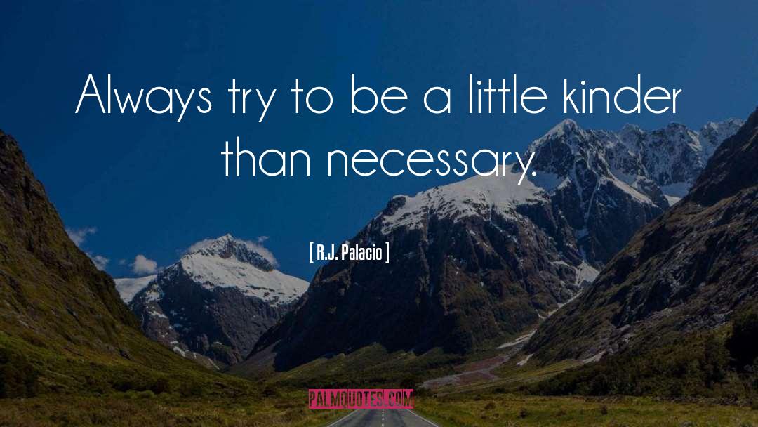 Try A Little Kindness quotes by R.J. Palacio