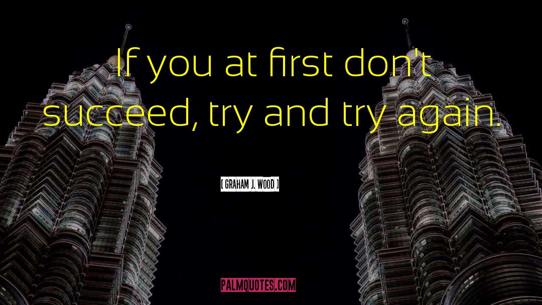 Try And Try Again quotes by Graham J. Wood