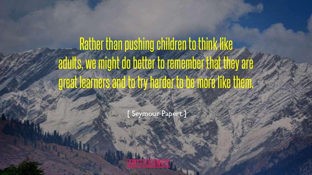 Try Harder quotes by Seymour Papert