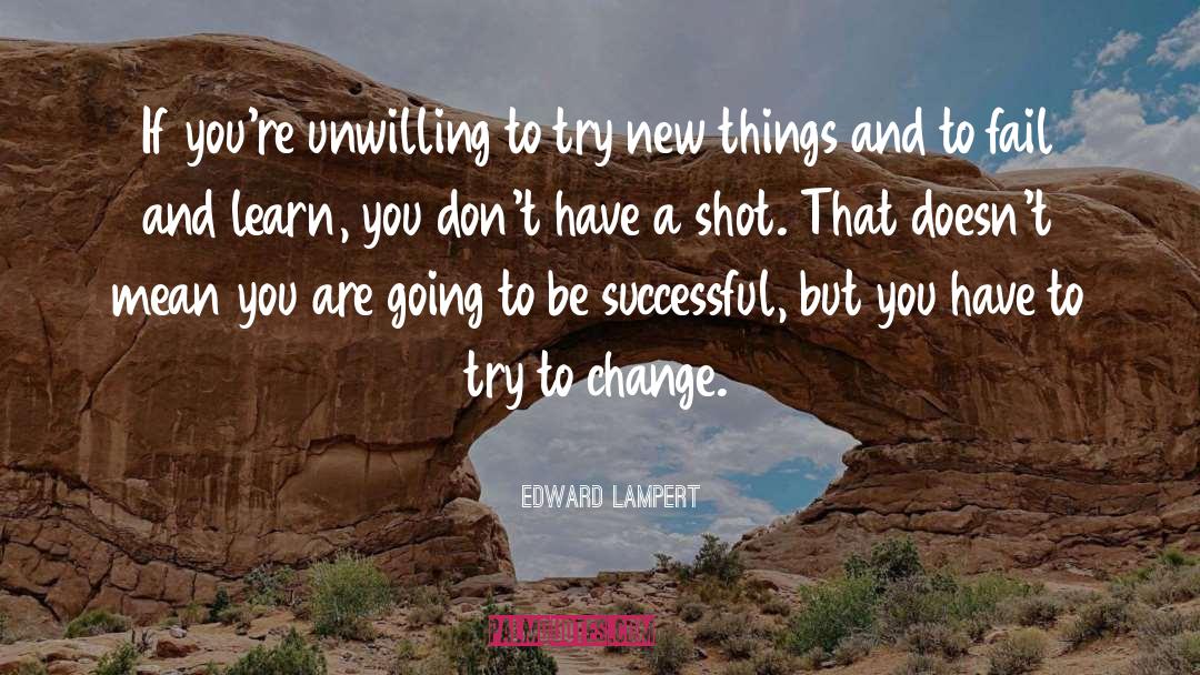 Try New Things quotes by Edward Lampert
