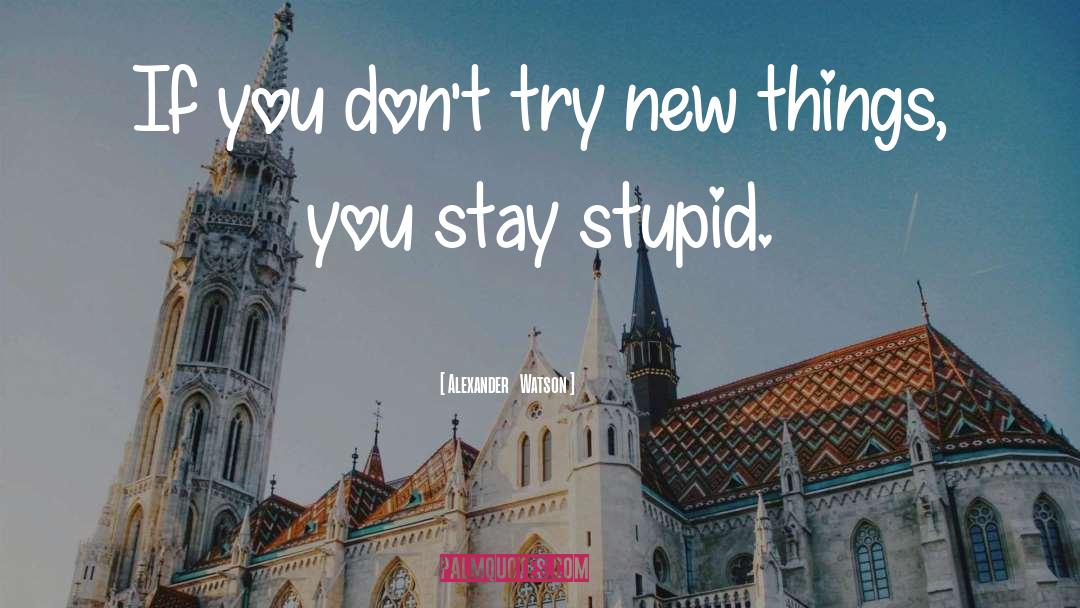 Try New Things quotes by Alexander   Watson