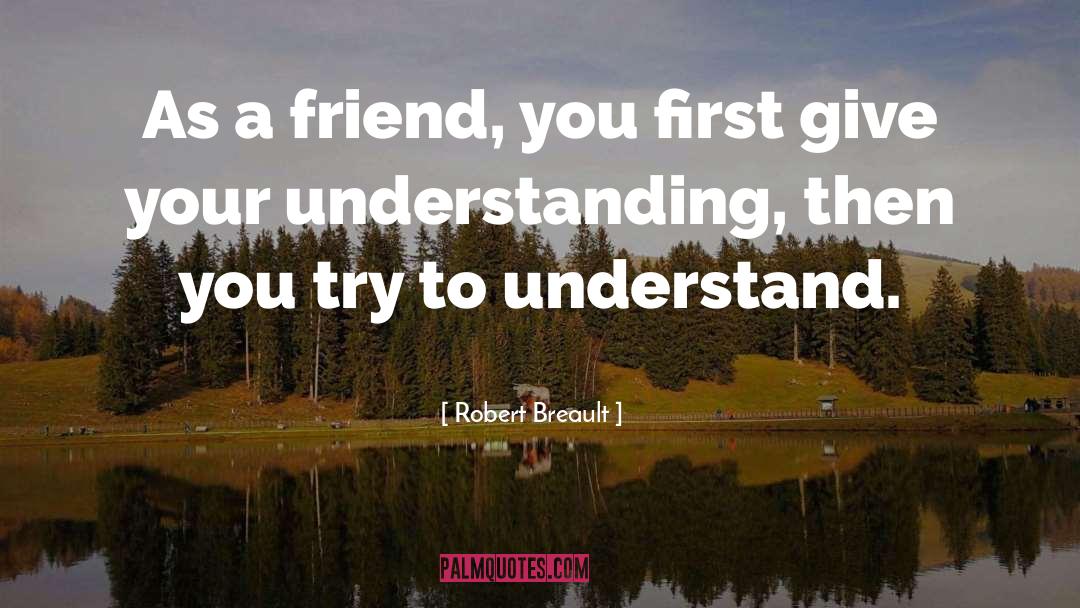 Try To Understand quotes by Robert Breault