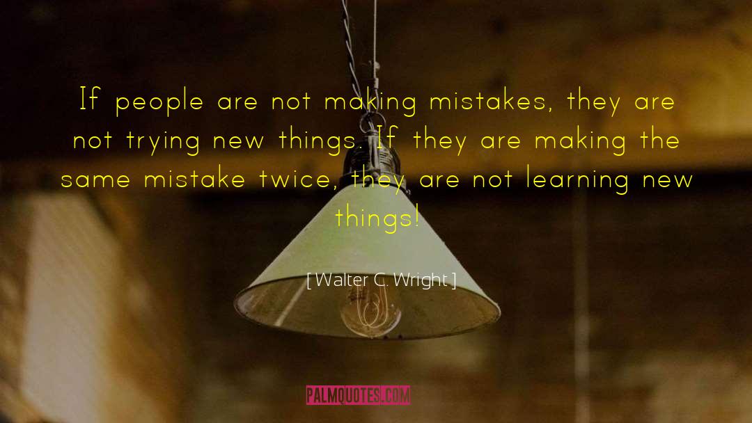 Trying New Things quotes by Walter C. Wright