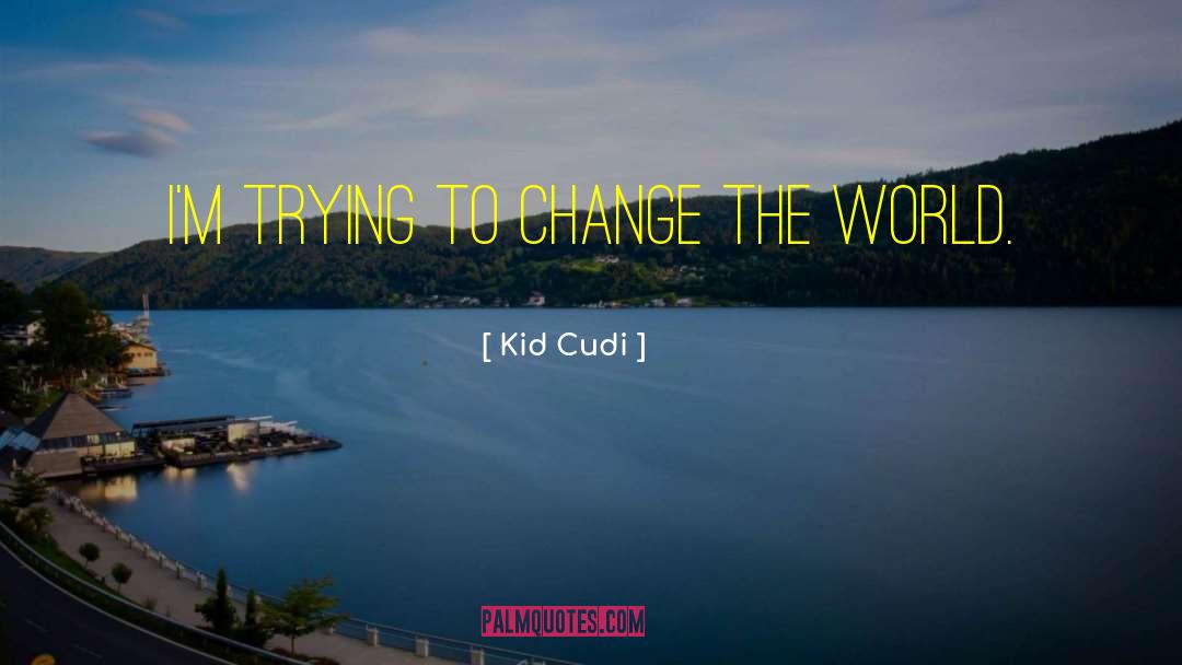 Trying To Change quotes by Kid Cudi