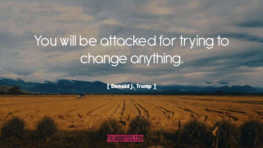 Trying To Change quotes by Donald J. Trump