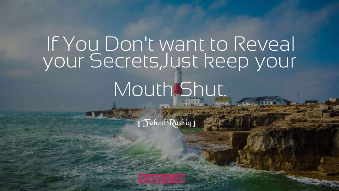 Trying To Keep Your Mouth Shut quotes by Fahad Rashiq