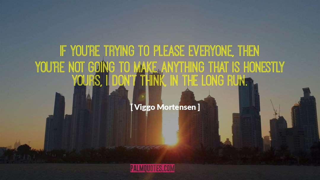 Trying To Please Everyone quotes by Viggo Mortensen