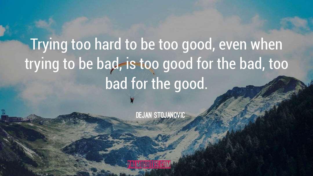 Trying Too Hard quotes by Dejan Stojanovic