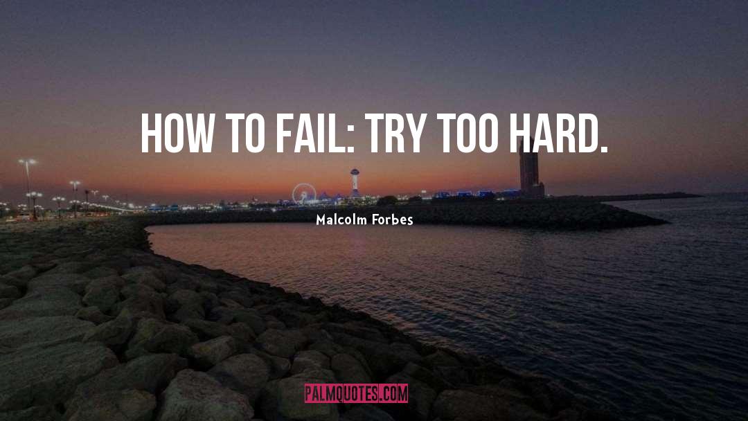 Trying Too Hard quotes by Malcolm Forbes
