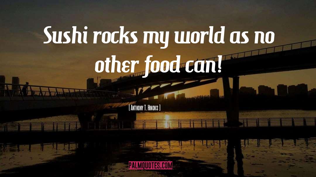 Tsui Sushi quotes by Anthony T. Hincks