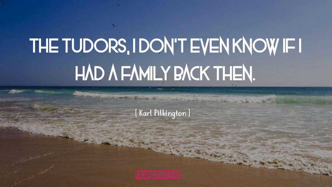 Tudors quotes by Karl Pilkington