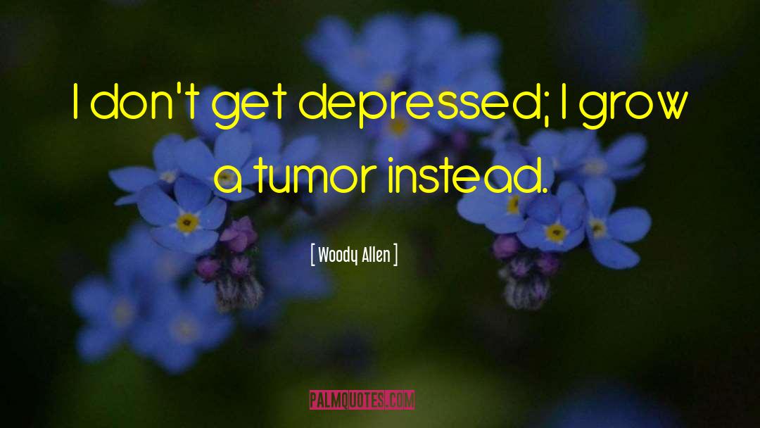 Tumors quotes by Woody Allen