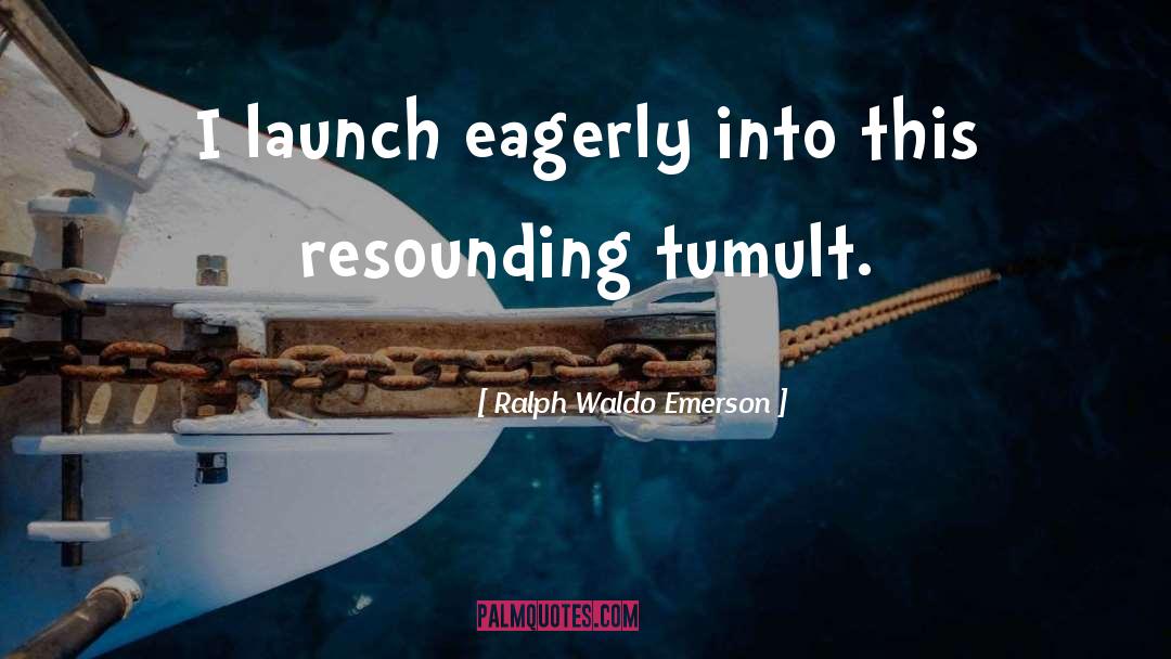 Tumult quotes by Ralph Waldo Emerson