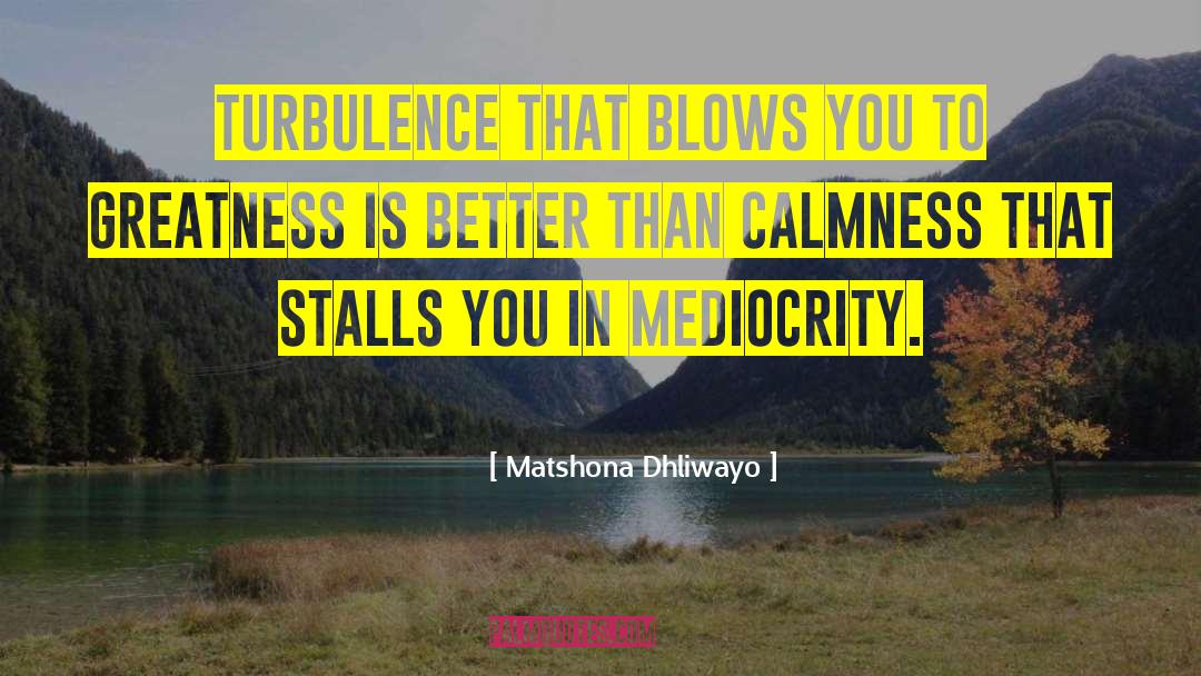 Turbulence quotes by Matshona Dhliwayo