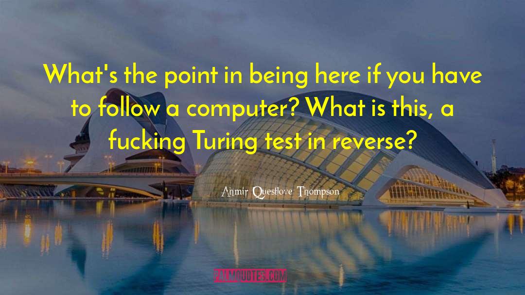 Turing Test Machines Computers quotes by Ahmir Questlove Thompson