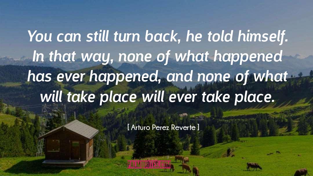 Turn Back quotes by Arturo Perez Reverte