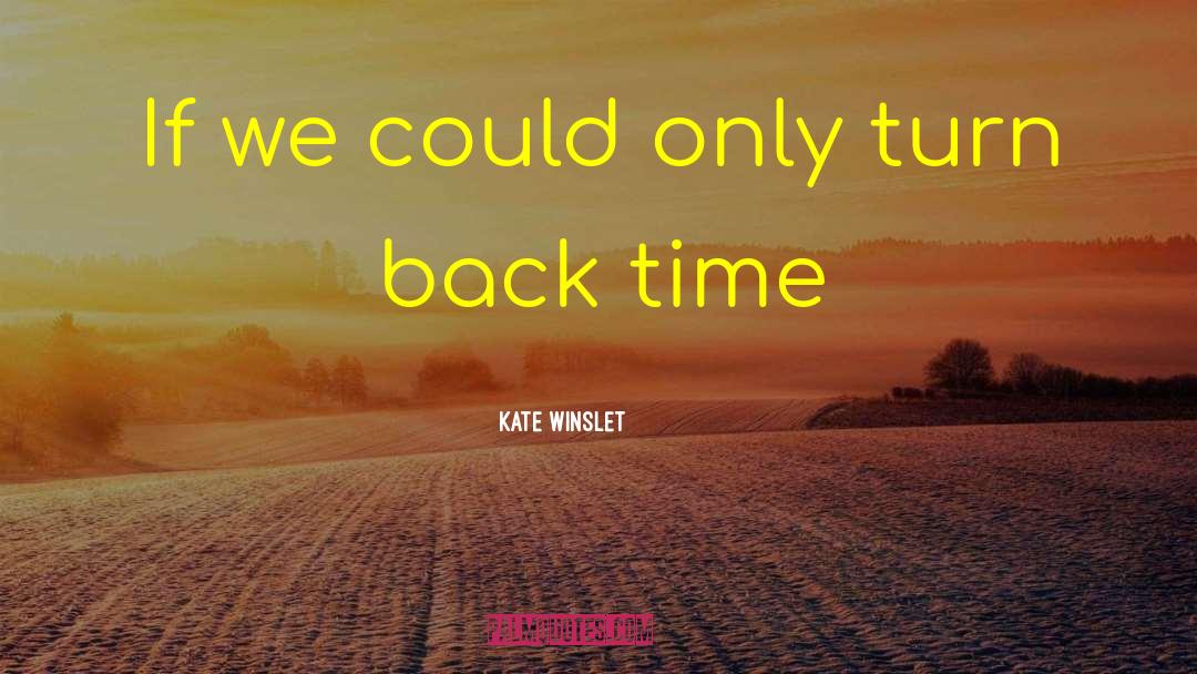 Turn Back Time quotes by Kate Winslet