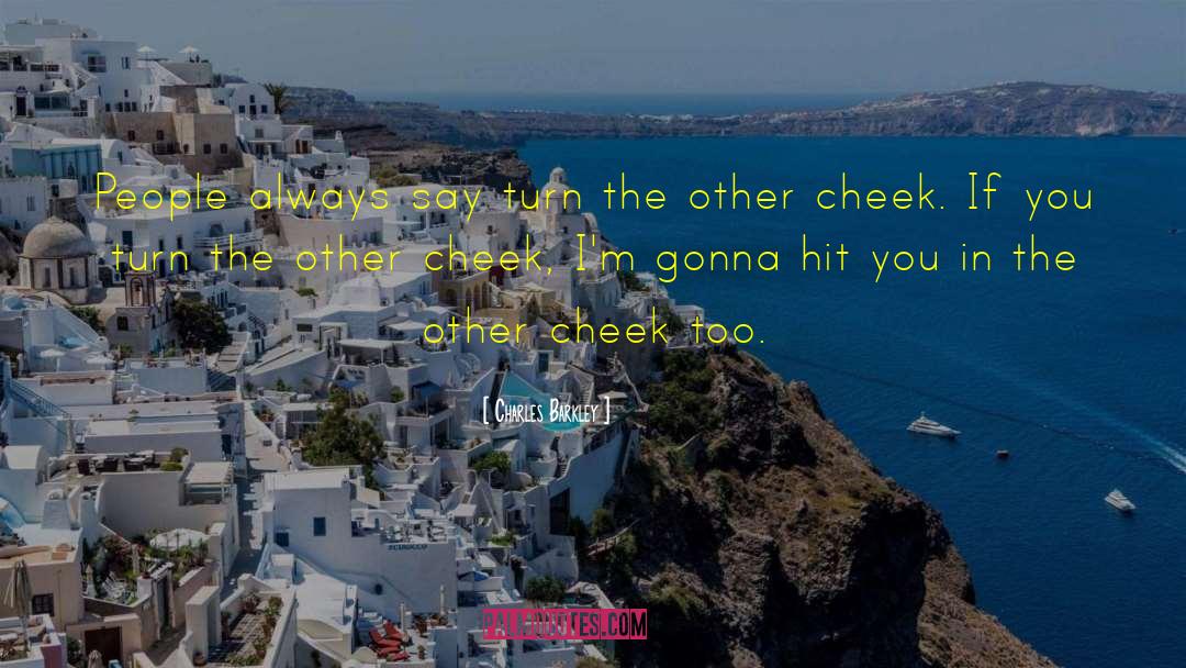 Turn The Other Cheek quotes by Charles Barkley