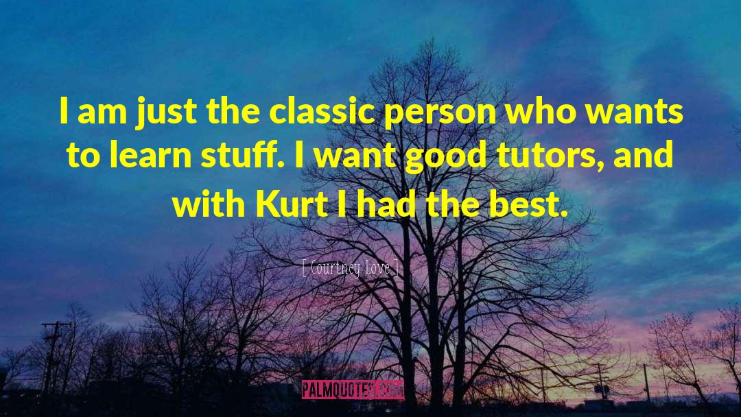 Tutors quotes by Courtney Love