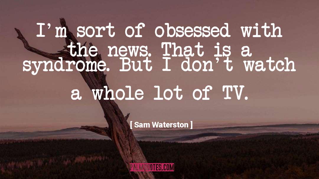 Tv News quotes by Sam Waterston