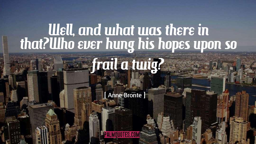 Twig quotes by Anne Bronte