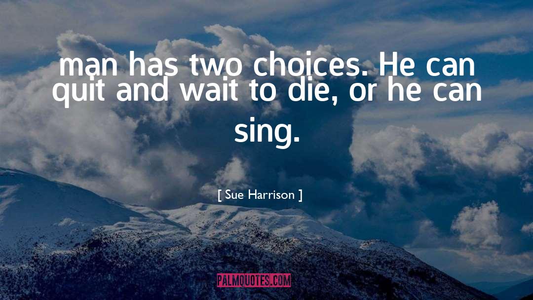Two Choices quotes by Sue Harrison