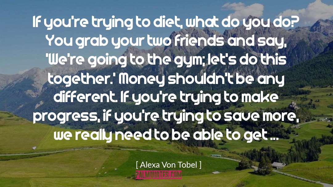 Two Friends quotes by Alexa Von Tobel