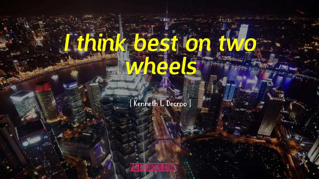 Two Wheels quotes by Kenneth L. Decroo