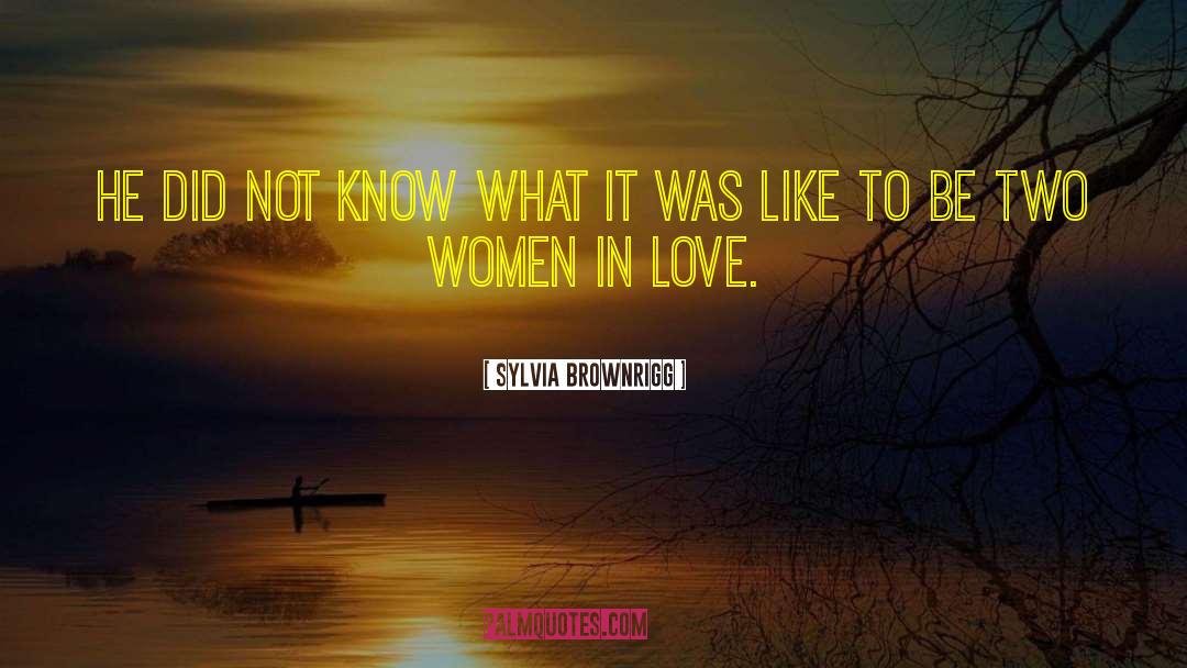 Two Women In Love quotes by Sylvia Brownrigg