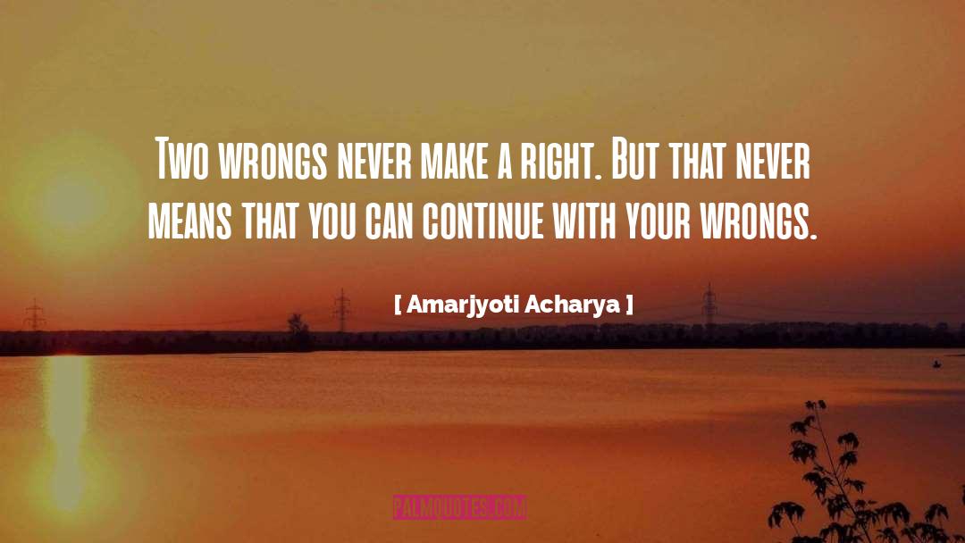 Two Wrongs quotes by Amarjyoti Acharya